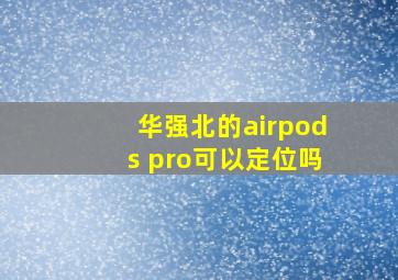 华强北的airpods pro可以定位吗